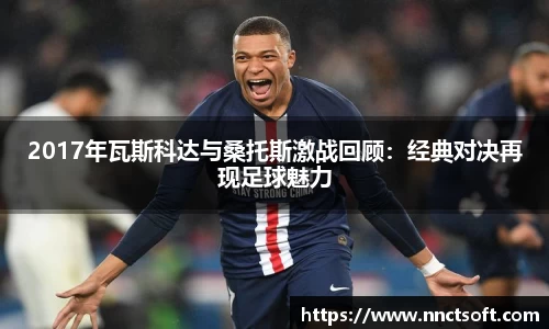 2017年瓦斯科达与桑托斯激战回顾：经典对决再现足球魅力